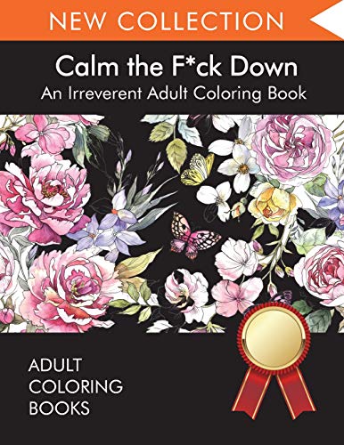 Calm the F*ck Down: An Irreverent Adult Coloring Book by Adult Coloring Books, Swear Word Coloring Book, Adult Colouring Books