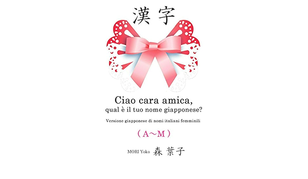 Ciao Cara Amica Qual E Il Tuo Nome Giapponese A M Versione Giapponese Di Nomi Italiani Femminili Italian Edition Kindle Edition By Yoko Mori Reference Kindle Ebooks Amazon Com