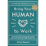 Bring Your Human to Work: 10 Surefire Ways to Design a Workplace That Is Good for People, Great for Business, and Just Might Change the World