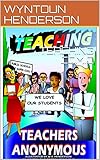 TEACHING: TEACHERS ANONYMOUS by WYNTOUN HENDERSON, DUCHESS BRITTON