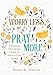 Worry Less, Pray More: A Woman's Devotional Guide to Anxiety-Free Living by Donna K. Maltese