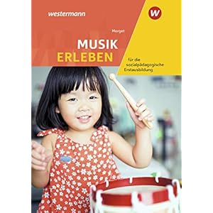 Musik erleben für die sozialpädagogische Erstausbildung: Kinderpflege, Sozialpädagogische Assistenz, Sozialassistenz…
