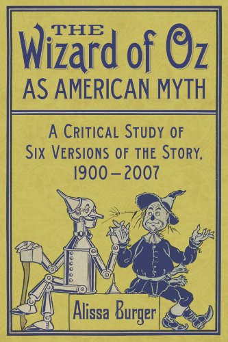 The Wizard of Oz as American Myth: A Critical Study of Six Versions of the Story, 1900-2007 by Alissa Burger