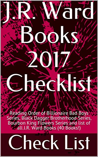 J.R. Ward Books 2017 Checklist: Reading Order of Billionaire Bad Boys Series, Black Dagger Brotherhood Series, Bourbon King Flowers Series and list of all J.R. Ward Books (40 Books!)