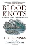 Blood Knots: A Memoir of Fathers, Friendship, and Fishing by Luke Jennings, Thomas McGuane