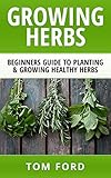 Growing Herbs: Beginners Guide to Planting & Growing Healthy Herbs (Simple Homegrown Herbs)