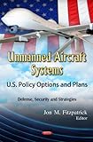 Unmanned Aircraft Systems : U. S. Policy Options and Plans, Fitzpatrick, Jon M., 1614709726