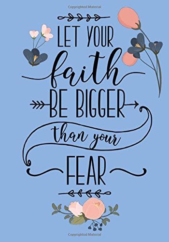 Let Your Faith Be Bigger Than Your Fear: Christian Notebook or Journal: Floral Inspirational Notebook for Women & Girls: Volume 5 (Bible Verse Christian Notebooks)