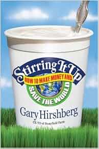 Stirring It Up How To Make Money And Save The World Gary