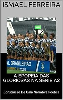 Livro A EPOPEIA DAS GLORIOSAS NA SÉRIE A2: Construção De Uma Narrativa Poética