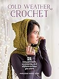 Cold Weather Crochet: 21 Cozy Garments, Accessories, and Afghans to Keep You Warm by Marly Bird