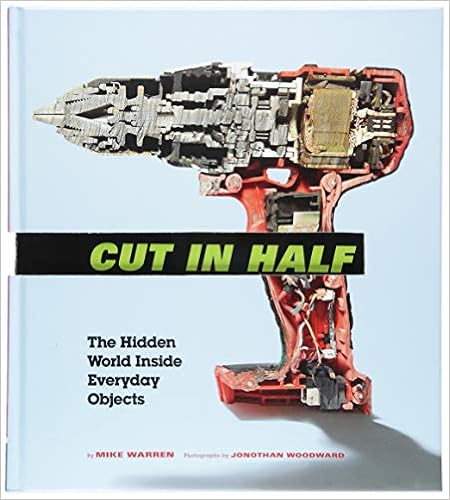Cut in Half: The Hidden World Inside Everyday Objects, by Mike Warren