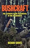 Bushcraft: The Ultimate Guide to Survival in the Wilderness by Richard Graves