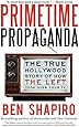 Primetime Propaganda: The True Hollywood Story of How the Left Took Over Your TV