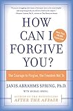 How Can I Forgive You?: The Courage to Forgive, the Freedom Not To