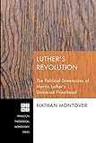 Luther's Revolution: The Political Dimensions of Martin Luther's Universal Priesthood (Princeton The by Nathan Montover