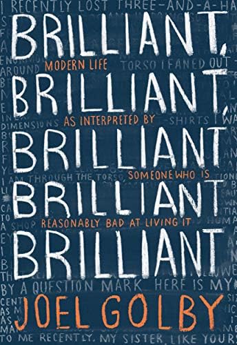 Brilliant, Brilliant, Brilliant Brilliant Brilliant: Modern Life as Interpreted By Someone Who Is Reasonably Bad at Living It