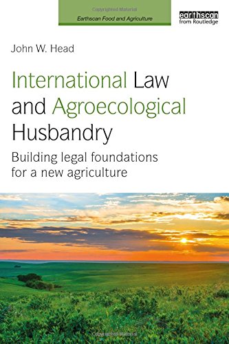 International Law and Agroecological Husbandry: Building legal foundations for a new agriculture (Earthscan Food and Agriculture)