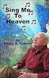 Sing Me To Heaven by Emily A Combs