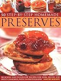 50 Step by Step Homemade Preserves: Delicious, Easy-To-Follow Recipes For Jams, Jellies And Sweet Co 50 Step by Step Homemade Preserves: Delicious, Easy-To-Follow Recipes For Jams, Jellies And Sweet Co