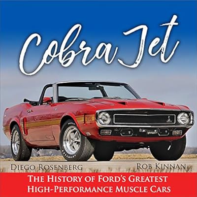 Cobra Jet: The History of Fords Greatest High-Performance Muscle Cars Hardcover – Illustrated, March 17, 2020