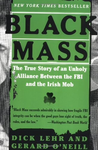 Black Mass: The True Story of an Unholy Alliance between the FBI and the Irish Mob