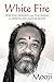 White Fire: Spiritual Insights and Teachings of Advaita Zen Master Mooji