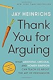 Thank You for Arguing, Third Edition: What Aristotle, Lincoln, and Homer Simpson Can Teach Us About the Art of Persuasion