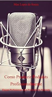 Livro Como Produzir Podcasts Profissionalmente - Etapas Profissionais para Produção de Podcasts: Etapas Profissionais para Produção de Podcasts