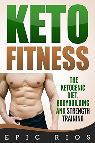 Keto Fitness: The Ketogenic Diet, Bodybuilding and Strength Training (Best Pre Workout For Beginners)