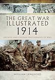 The Great War Illustrated 1914: Archive and Colour Photographs of WWI by William Langford