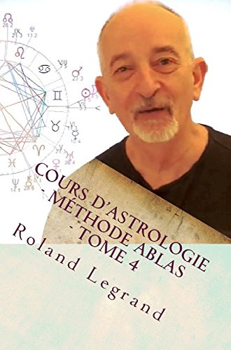 Cours d'astrologie - Méthode ABLAS - Tome 4: Les aspects aux pointes de Maisons (French Edition) by Roland Legrand