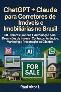Livro ChatGPT + Claude para Corretores de Imóveis e Imobiliárias no Brasil: 50 Prompts Práticos + Automação para Descrições de Imóveis, Contratos, Anúncios, Marketing e Prospecção de Clientes