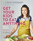 Get Your Kids to Eat Anything: A 5-phase programme to change the way your family think about food by Emily Leary