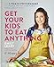 Get Your Kids to Eat Anything: A 5-phase programme to change the way your family think about food by Emily Leary