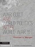 War, Guilt, and World Politics after World War II by Thomas U. Berger