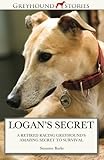 Logan's Secret: A Retired Racing Greyhound's Amazing Secret to Survival (Greyhound Stories)
