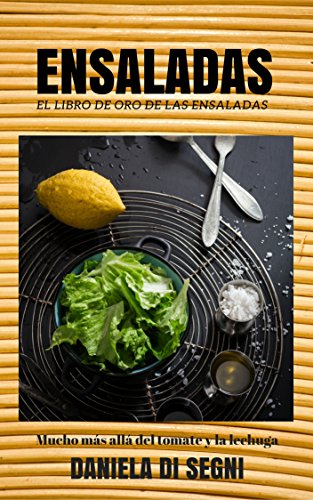 ENSALADAS: EL LIBRO DE ORO DE LAS ENSALADAS: Un recorrido más allá de la lechuga y el tomate hacia una gastronomía más liviana y natural, que evite las ... sobrepeso y el colesterol. (Spanish Edition)