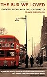 Front cover for the book The Bus We Loved: London's Affair with the Routemaster by Travis Elborough