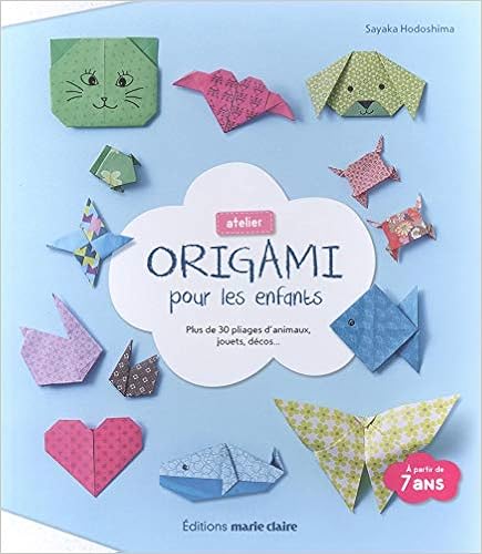 Atelier origami pour les enfants : Plus de 30 pliages d'animaux, jouets, décos..., by Sayaka Hodoshima Atelier origami pour les enfants : Plus de 30 pliages d'animaux, jouets, décos..., by Sayaka Hodoshima