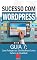 Livro Como Proteger seu Site WordPress Contra Atuais Hackers: Como Criar Sites Rentáveis e de Alta Conversão Usando o Wordpress (Sucesso com Wordpress Livro 7)
