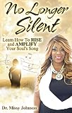 No Longer Silent: Learn How To Rise and Amplify Your Powerful Story through Your Soul's Song by Dr Missy Johnson
