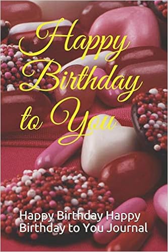 Happy Birthday To You Celebrez Votre Anniversaire Unique Et Merveilleux Dans Un Livre De Joyeux Anniversaire Ultimate Birthday You Journal 6 X 9 Inch Soft Cover Matte Finsh Happy Birthday To You Happy Birthday