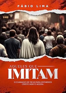 Livro Aqueles que Imitam : O chamado de Deus para imitarmos Cristo aqui e agora