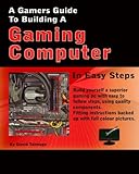 A Gamers Guide To Building A Gaming Computer A Gamers Guide To Building A Gaming Computer