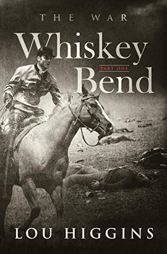 Whiskey Bend Part One: The War by Lou Higgins