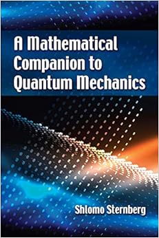 A Mathematical Companion to Quantum Mechanics (Dover Books on Physics), by Shlomo Sternberg A Mathematical Companion to Quantum Mechanics (Dover Books on Physics), by Shlomo Sternberg