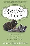 Kit Kat and Lucy: The Country Cats Who Changed a City Girl's World by Lonnie Hull Dupont