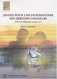 Jalons pour une paléohistoire des derniers chasseurs : XIV-VIe millénaire avant J.C by 