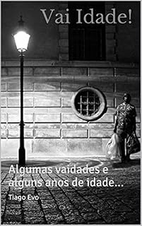 Livro Vai Idade!: Algumas vaidades e alguns anos de idade...